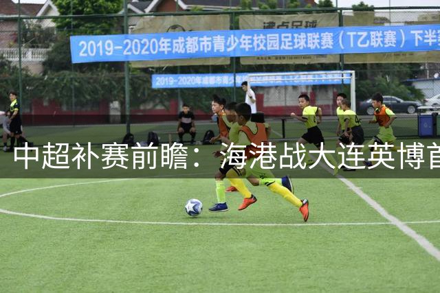 中超补赛前瞻：海港战大连英博首发预测 武磊领衔锋线
