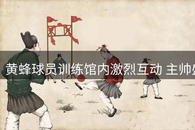 黄蜂球员训练馆内激烈互动 主帅盛赞团队氛围