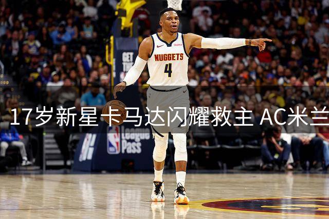 17岁新星卡马达闪耀救主 AC米兰惊险逼平凯尔特人